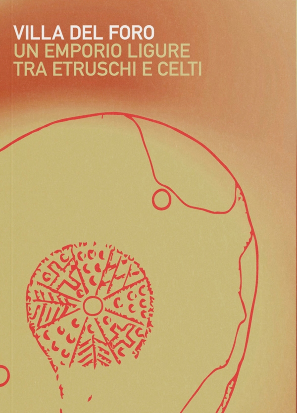VILLA DEL FORO - UN EMPORIO LIGURE TRA ETRUSCHI E CELTI